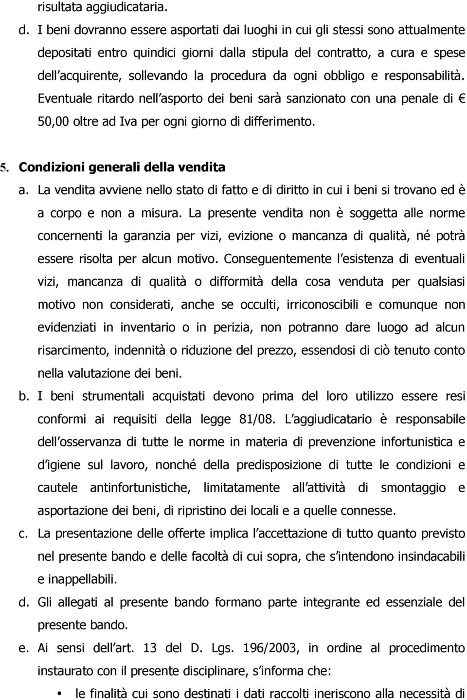 ogni obbligo e responsabilità. Eventuale ritardo nell asporto dei beni sarà sanzionato con una penale di 50,00 oltre ad Iva per ogni giorno di differimento. 5. Condizioni generali della vendita a.