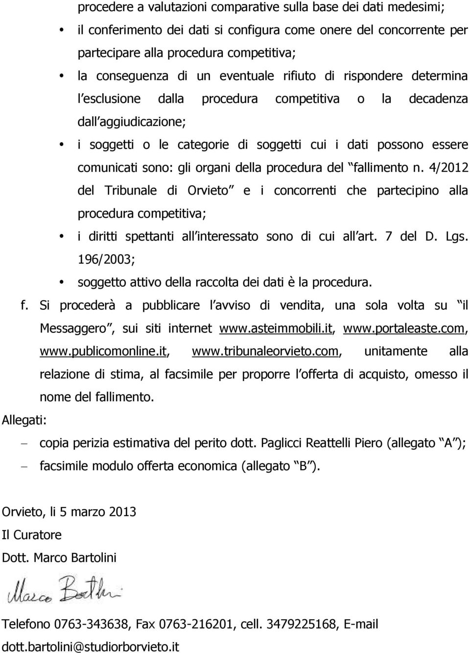 gli organi della procedura del fallimento n. 4/2012 del Tribunale di Orvieto e i concorrenti che partecipino alla procedura competitiva; i diritti spettanti all interessato sono di cui all art.