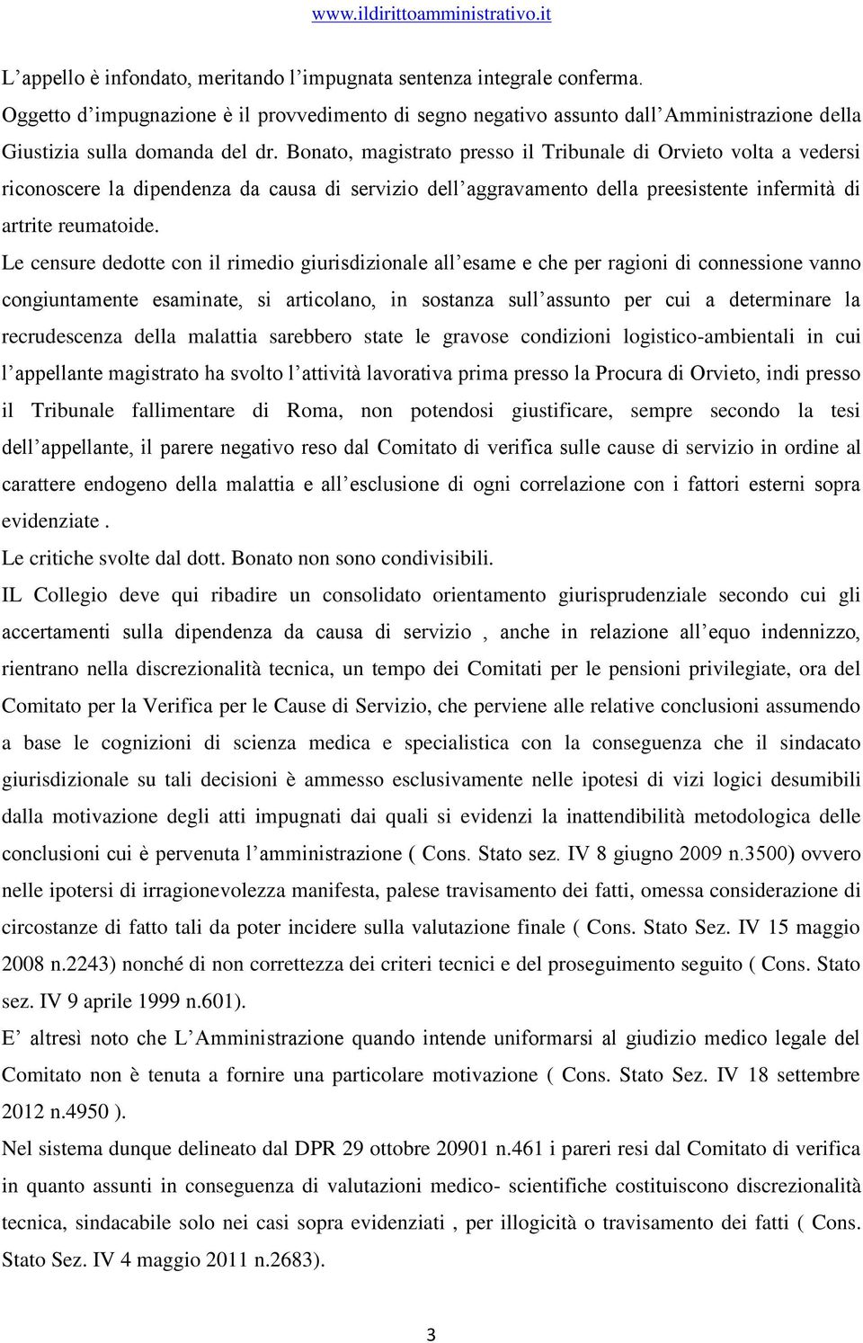 Le censure dedotte con il rimedio giurisdizionale all esame e che per ragioni di connessione vanno congiuntamente esaminate, si articolano, in sostanza sull assunto per cui a determinare la