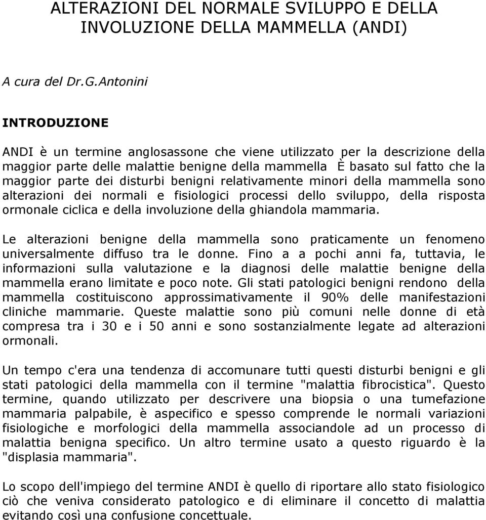 disturbi benigni relativamente minori della mammella sono alterazioni dei normali e fisiologici processi dello sviluppo, della risposta ormonale ciclica e della involuzione della ghiandola mammaria.