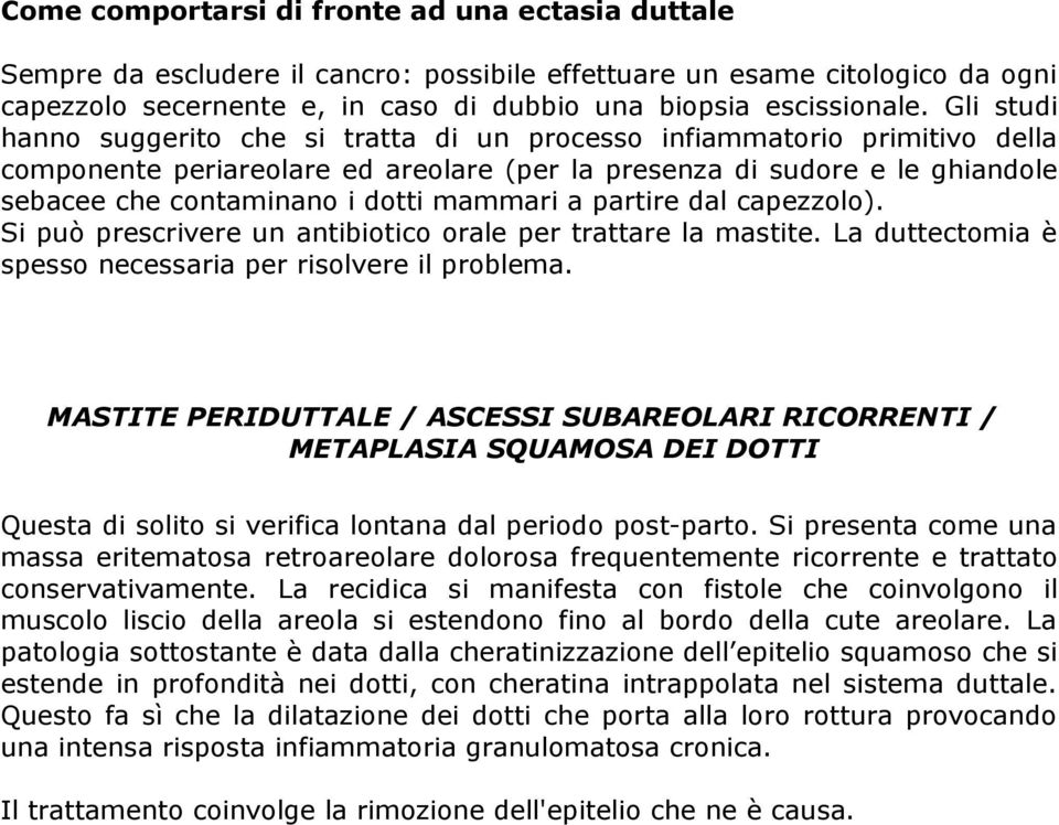 mammari a partire dal capezzolo). Si può prescrivere un antibiotico orale per trattare la mastite. La duttectomia è spesso necessaria per risolvere il problema.