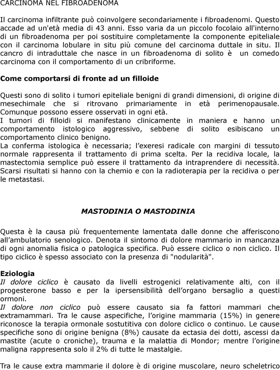 Il cancro di intraduttale che nasce in un fibroadenoma di solito è un comedo carcinoma con il comportamento di un cribriforme.