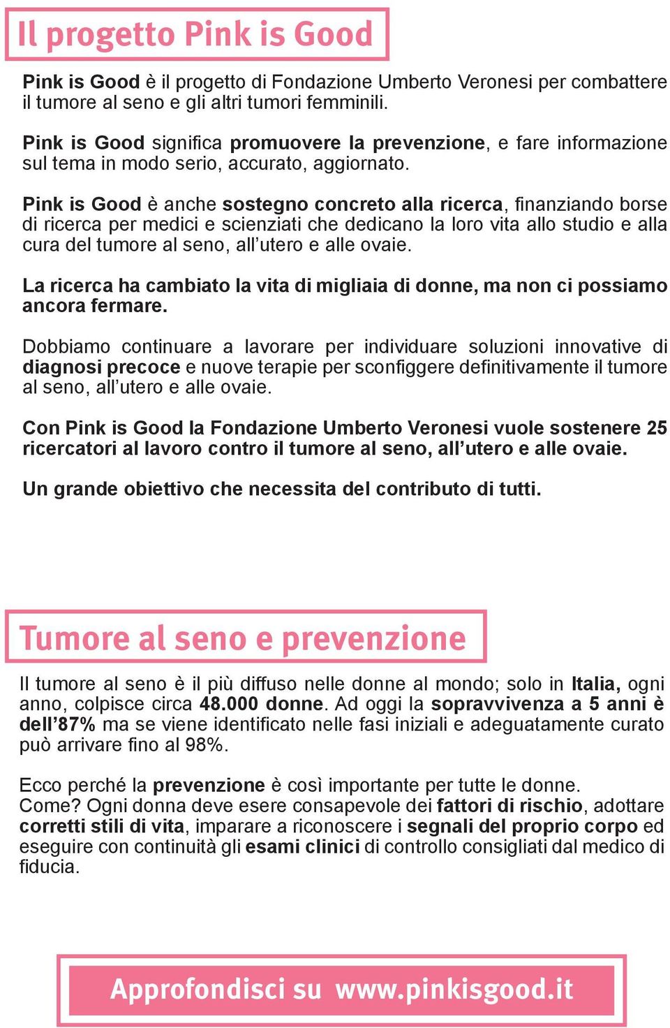 Pink is Good è anche sostegno concreto alla ricerca, finanziando borse di ricerca per medici e scienziati che dedicano la loro vita allo studio e alla cura del tumore al seno, all utero e alle ovaie.