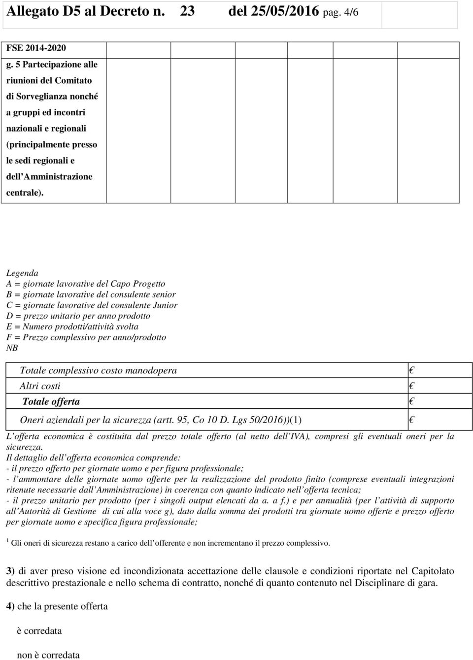 Legenda A = giornate lavorative del Capo Progetto B = giornate lavorative del consulente senior C = giornate lavorative del consulente Junior D = prezzo unitario per anno prodotto E = Numero