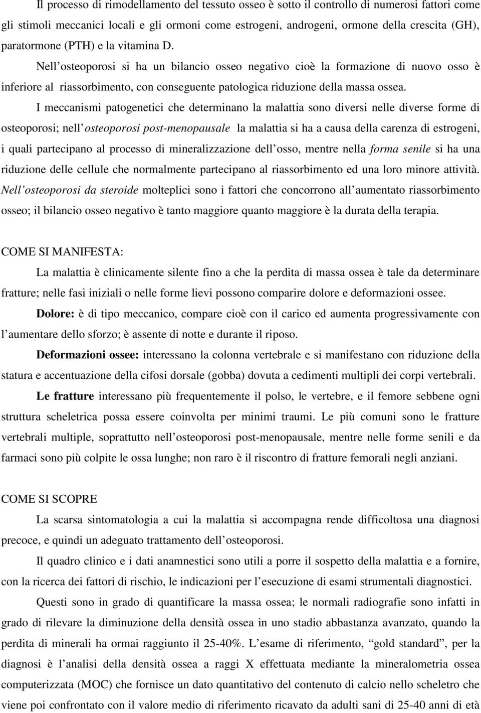 Nell osteoporosi si ha un bilancio osseo negativo cioè la formazione di nuovo osso è inferiore al riassorbimento, con conseguente patologica riduzione della massa ossea.