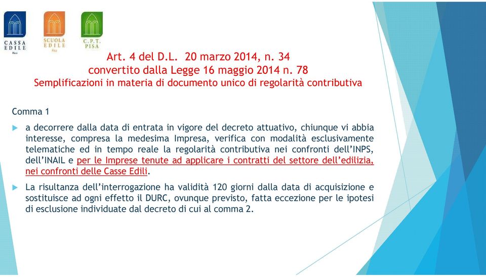 la medesima Impresa, verifica con modalità esclusivamente telematiche ed in tempo reale la regolarità contributiva nei confronti dell INPS, dell INAIL e per le Imprese tenute ad applicare