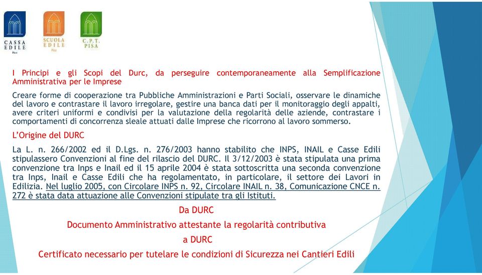 delle aziende, contrastare i comportamenti di concorrenza sleale attuati dalle Imprese che ricorrono al lavoro sommerso. L Origine del DURC La L. n.