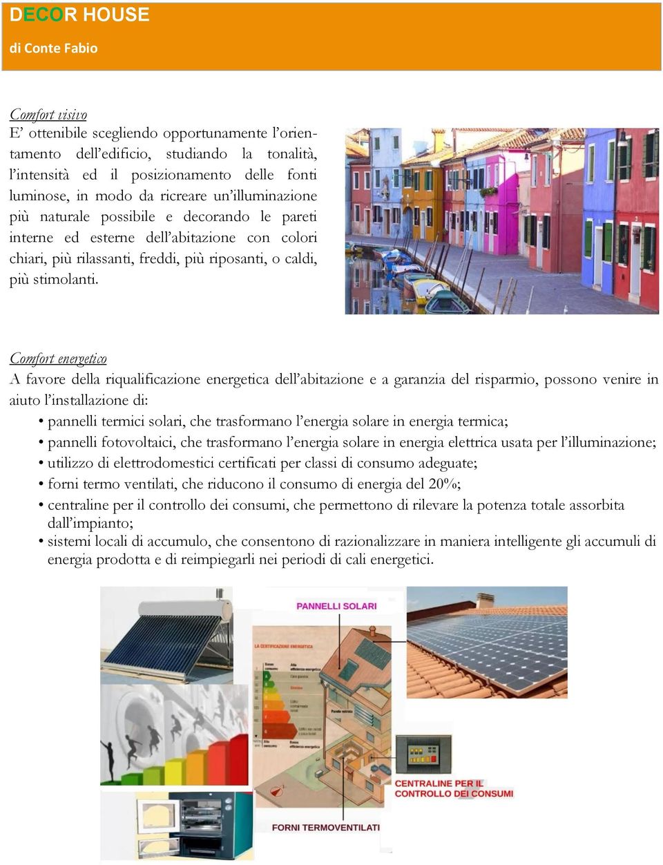 Comfort energetico A favore della riqualificazione energetica dell abitazione e a garanzia del risparmio, possono venire in aiuto l installazione di: pannelli termici solari, che trasformano l