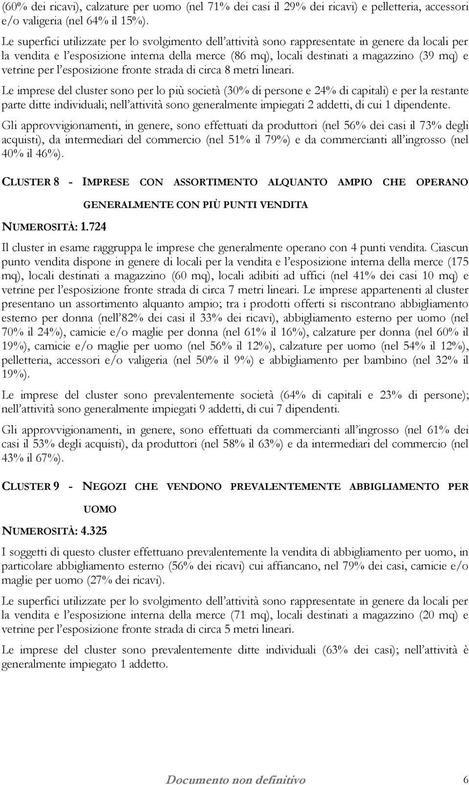 Le imprese del cluster sono per lo più società (30% di persone e 24% di capitali) e per la restante parte ditte individuali; nell attività sono generalmente impiegati 2 addetti, di cui 1 dipendente.