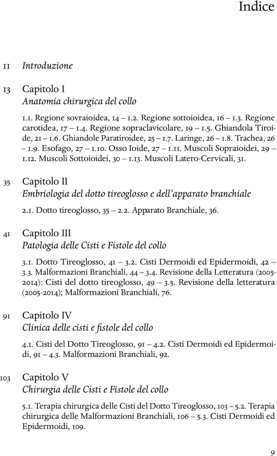 Muscoli Latero-Cervicali, 31. 35 Capitolo II Embriologia del dotto tireoglosso e dell apparato branchiale 2.1. Dotto tireoglosso, 35 2.2. Apparato Branchiale, 36.
