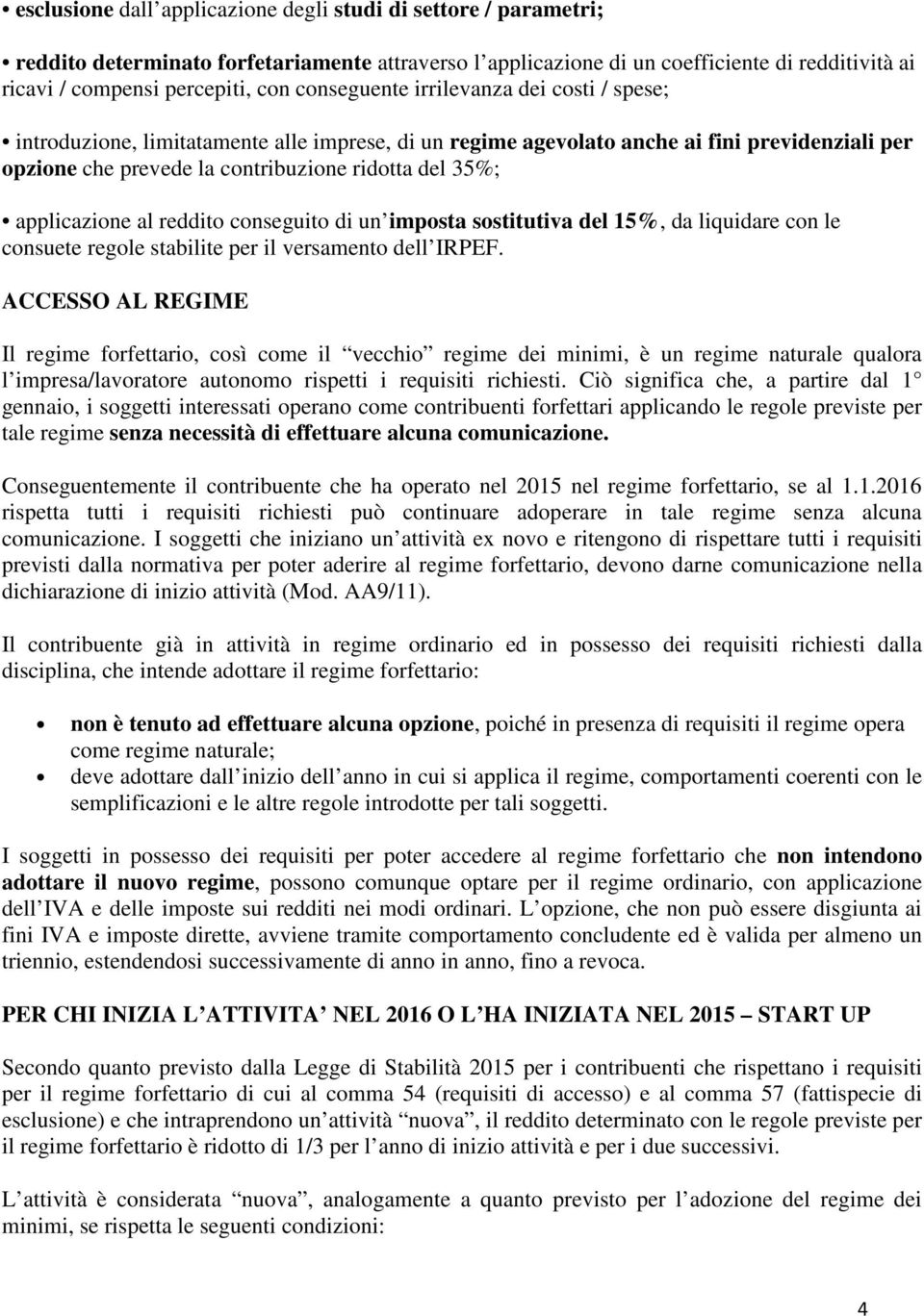 applicazione al reddito conseguito di un imposta sostitutiva del 15%, da liquidare con le consuete regole stabilite per il versamento dell IRPEF.