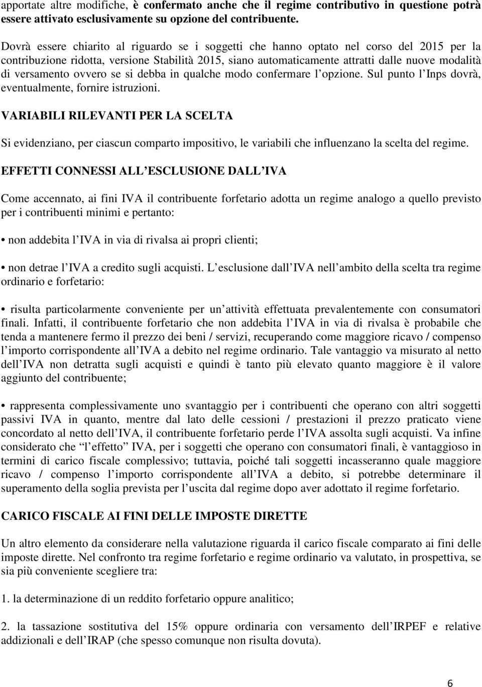 versamento ovvero se si debba in qualche modo confermare l opzione. Sul punto l Inps dovrà, eventualmente, fornire istruzioni.