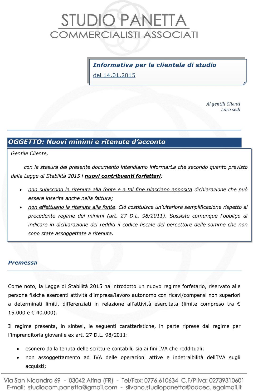 Stabilità 2015 i nuovi contribuenti forfettari: non subiscono la ritenuta alla fonte e a tal fine rilasciano apposita dichiarazione che può essere inserita anche nella fattura; non effettuano la