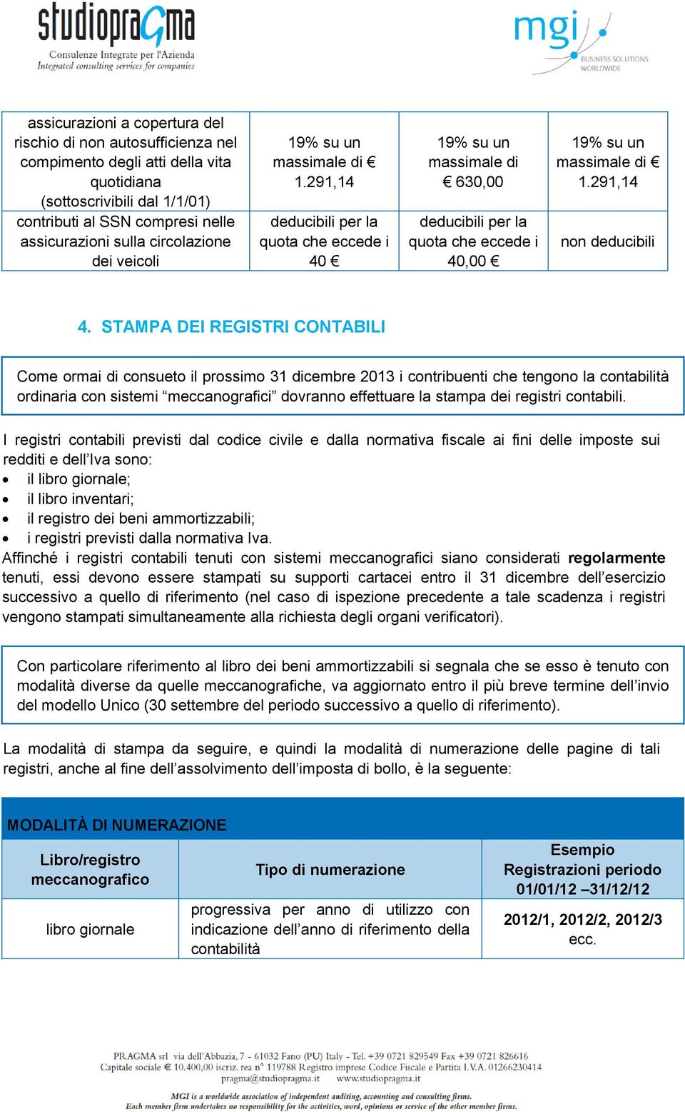 STAMPA DEI REGISTRI CONTABILI Come ormai di consueto il prossimo 31 dicembre 2013 i contribuenti che tengono la contabilità ordinaria con sistemi meccanografici dovranno effettuare la stampa dei