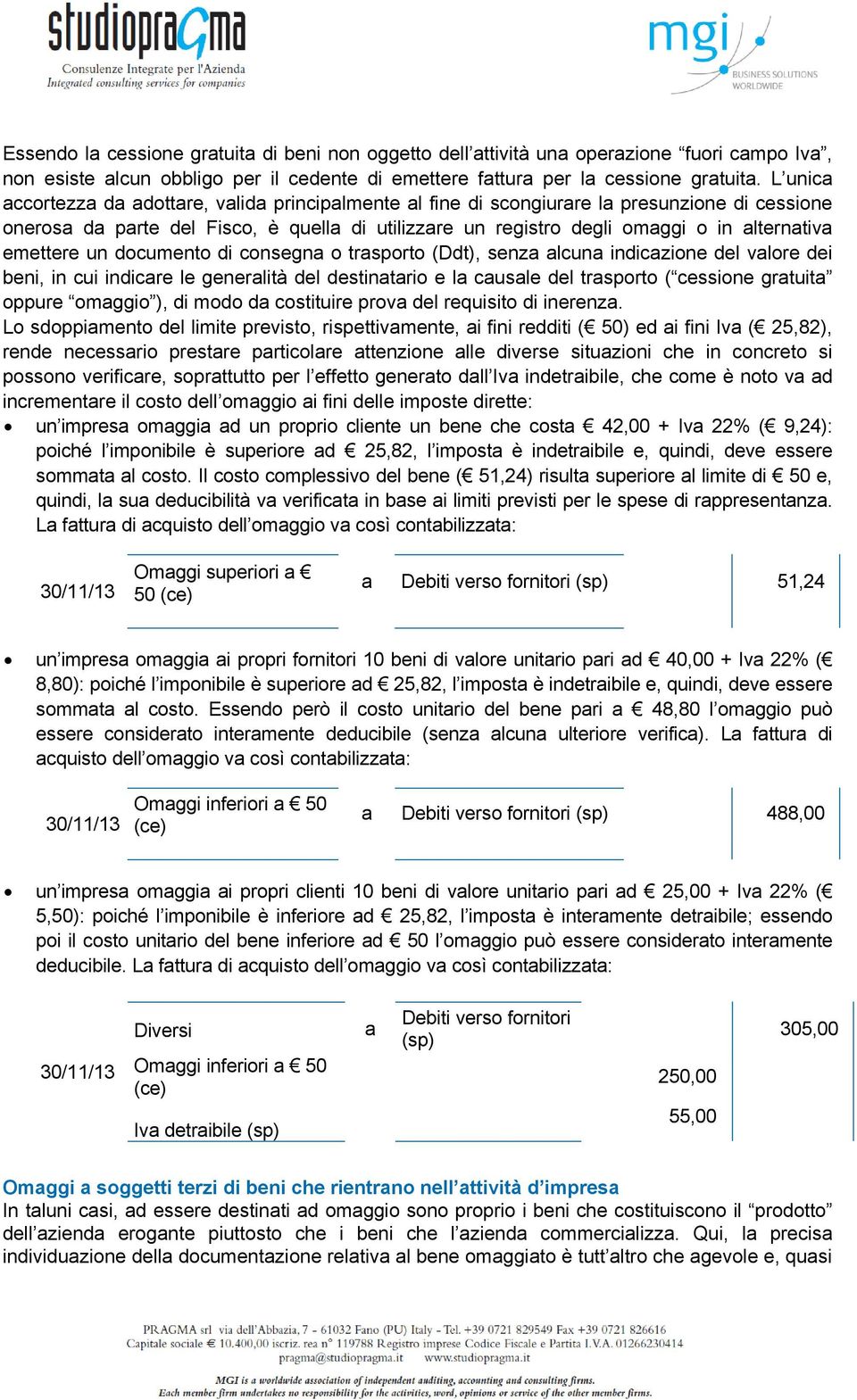 emettere un documento di consegna o trasporto (Ddt), senza alcuna indicazione del valore dei beni, in cui indicare le generalità del destinatario e la causale del trasporto ( cessione gratuita oppure