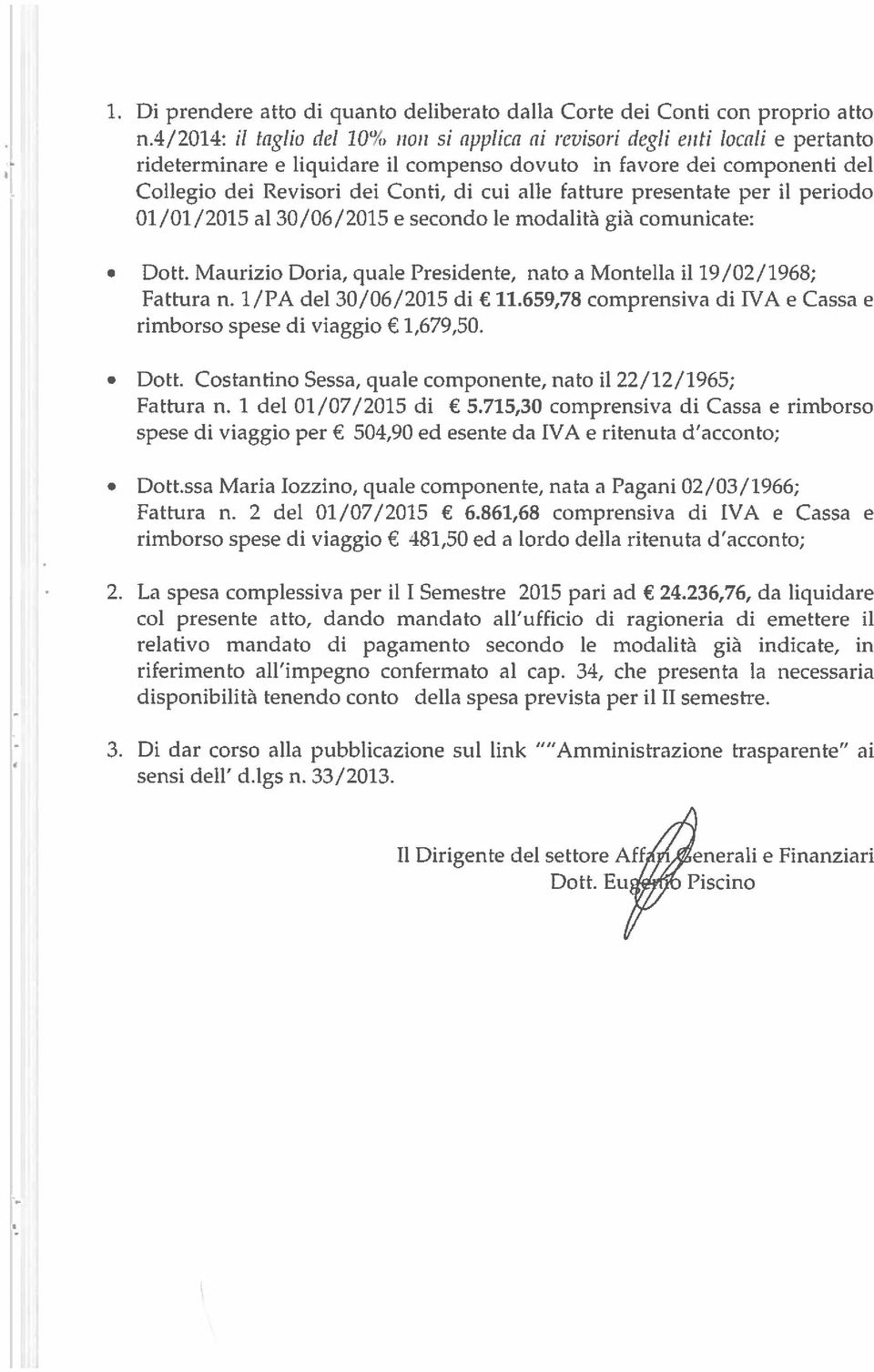 alle fatture presentate per il periodo 01/01/2015 al 30/06/2015 e secondo le modalità già comunicate: Dott. Maurizio Doria, quale Presidente, nato a Montella il 19/02/1968; Fattura n.