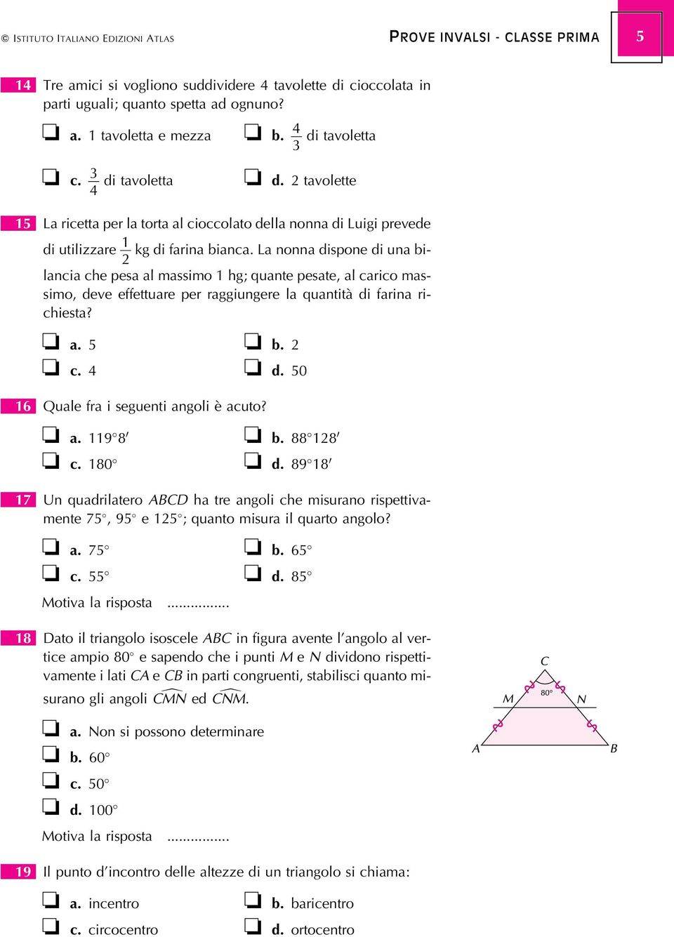 La nonna dispone di una bi- 2 lancia che pesa al massimo hg; quante pesate, al carico massimo, deve effettuare per raggiungere la quantitaá di farina richiesta? o a. 5 o b. 2 o c. 4 o d.