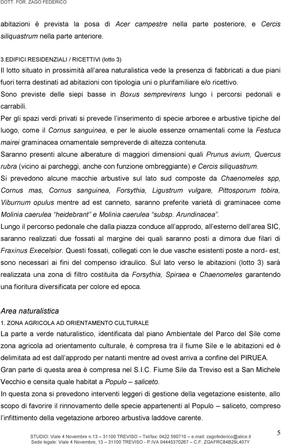 plurifamiliare e/o ricettivo. Sono previste delle siepi basse in Boxus semprevirens lungo i percorsi pedonali e carrabili.