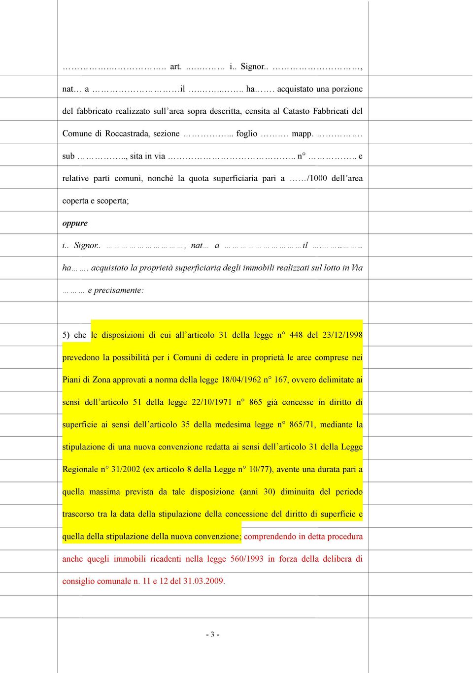 acquistato la proprietà superficiaria degli immobili realizzati sul lotto in Via e precisamente: 5) che le disposizioni di cui all articolo 31 della legge n 448 del 23/12/1998 prevedono la