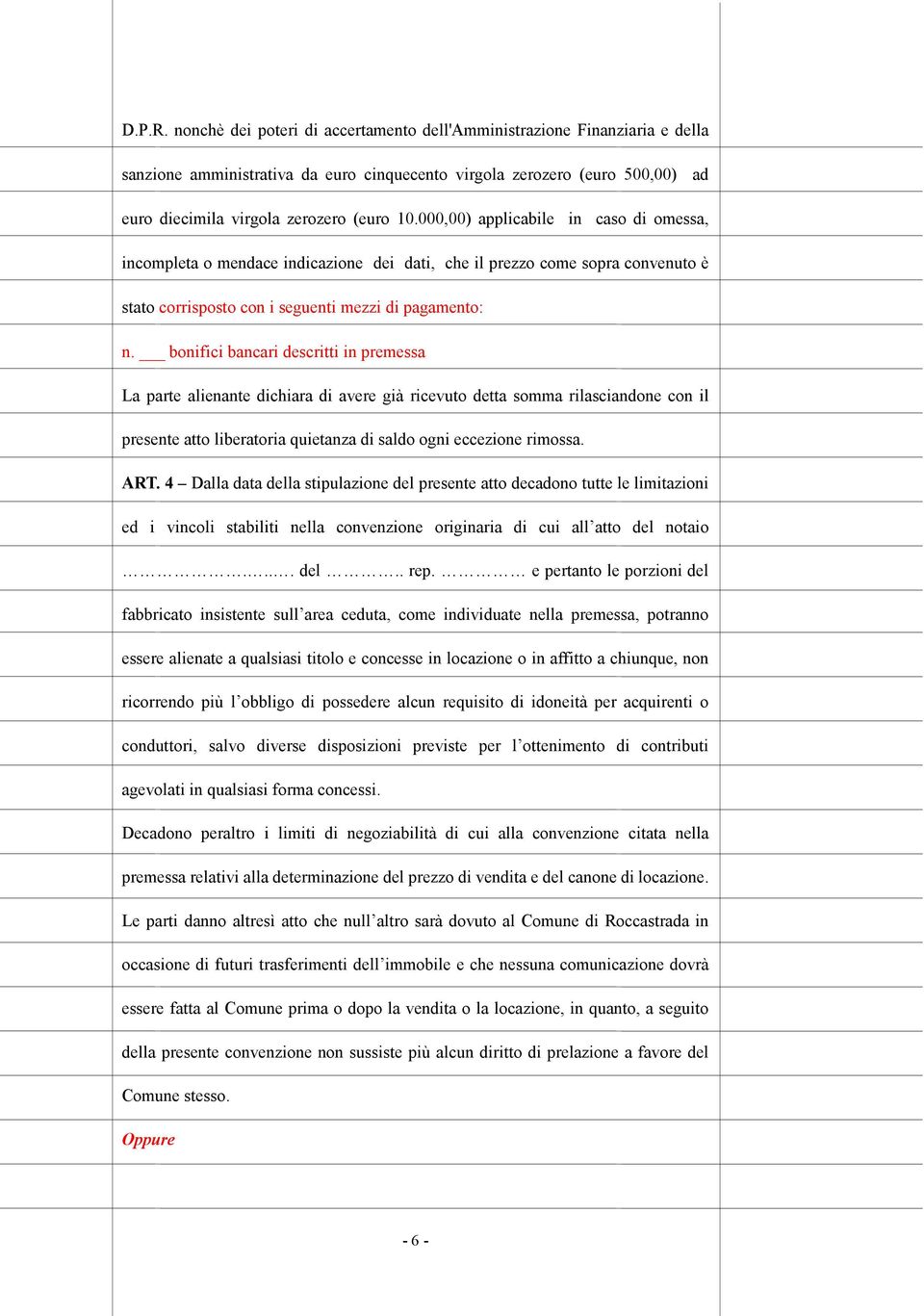 000,00) applicabile in caso di omessa, incompleta o mendace indicazione dei dati, che il prezzo come sopra convenuto è stato corrisposto con i seguenti mezzi di pagamento: n.