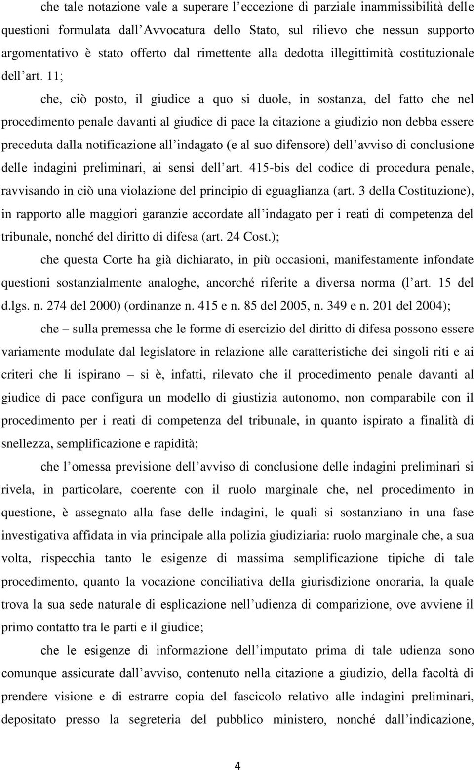 11; che, ciò posto, il giudice a quo si duole, in sostanza, del fatto che nel procedimento penale davanti al giudice di pace la citazione a giudizio non debba essere preceduta dalla notificazione all