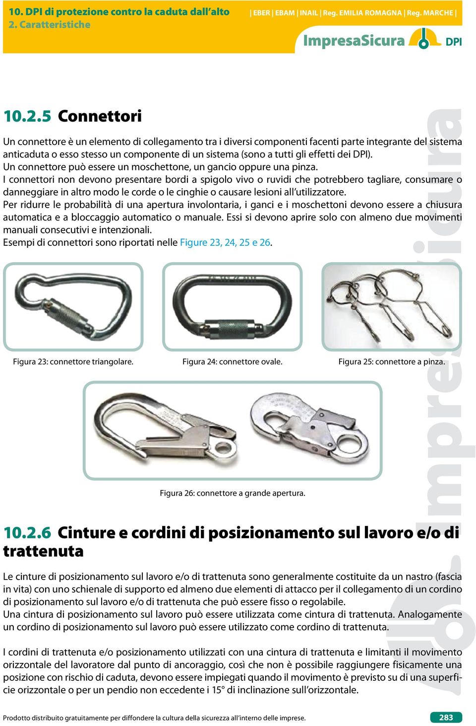 I connettori non devono presentare bordi a spigolo vivo o ruvidi che potrebbero tagliare, consumare o danneggiare in altro modo le corde o le cinghie o causare lesioni all utilizzatore.