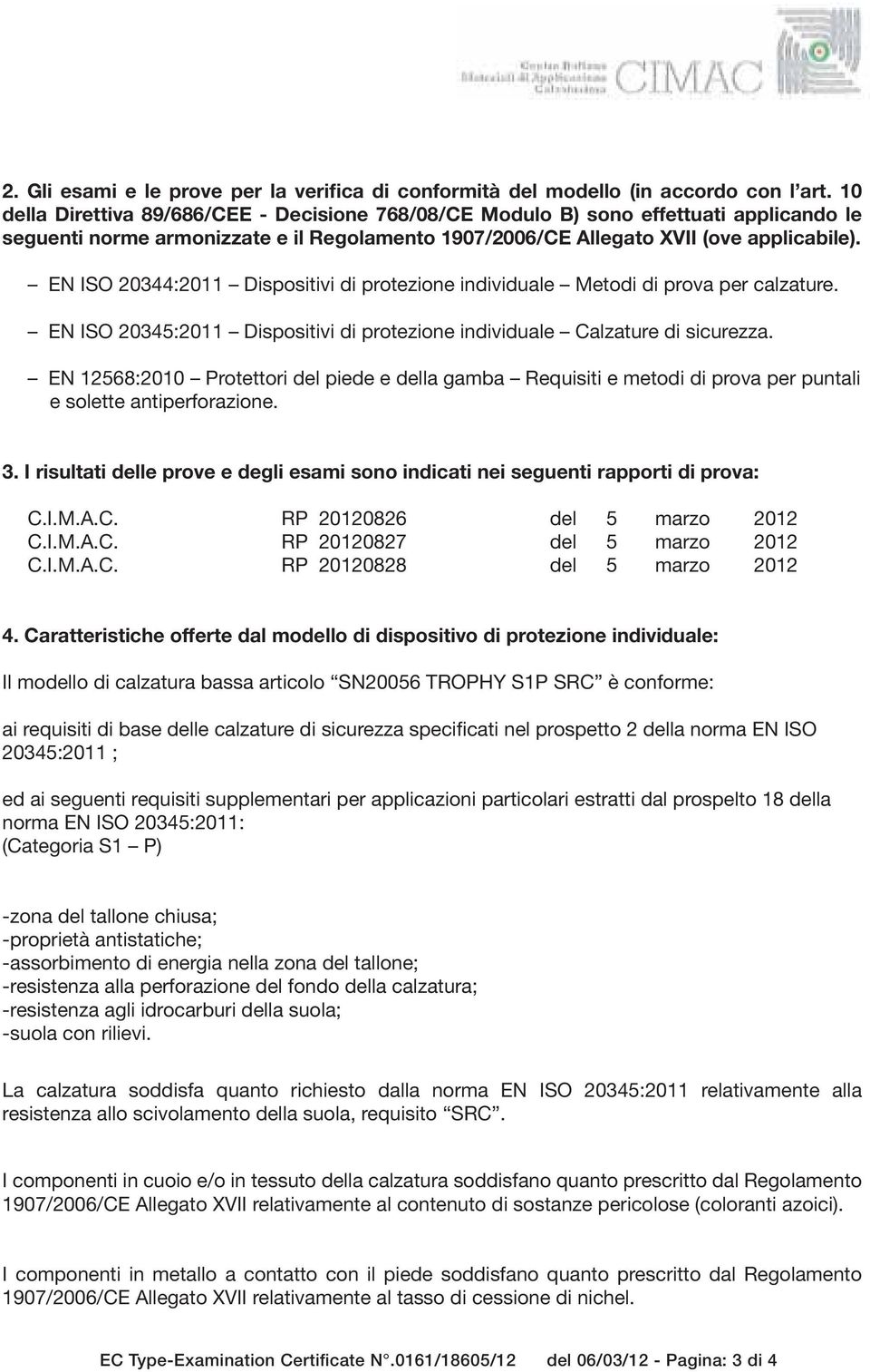 EN ISO 20344:2011 Dispositivi di protezione individuale Metodi di prova per calzature. EN ISO 20345:2011 Dispositivi di protezione individuale Calzature di sicurezza.