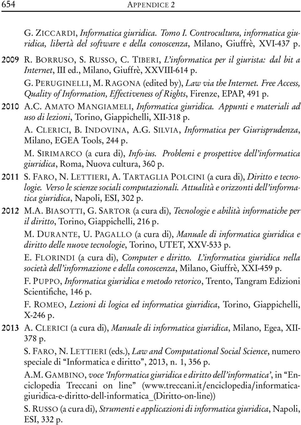 Free Access, Quality of Information, Effectiveness of Rights, Firenze, EPAP, 491 p. 2010 A.C. AMATO MANGIAMELI, Informatica giuridica.