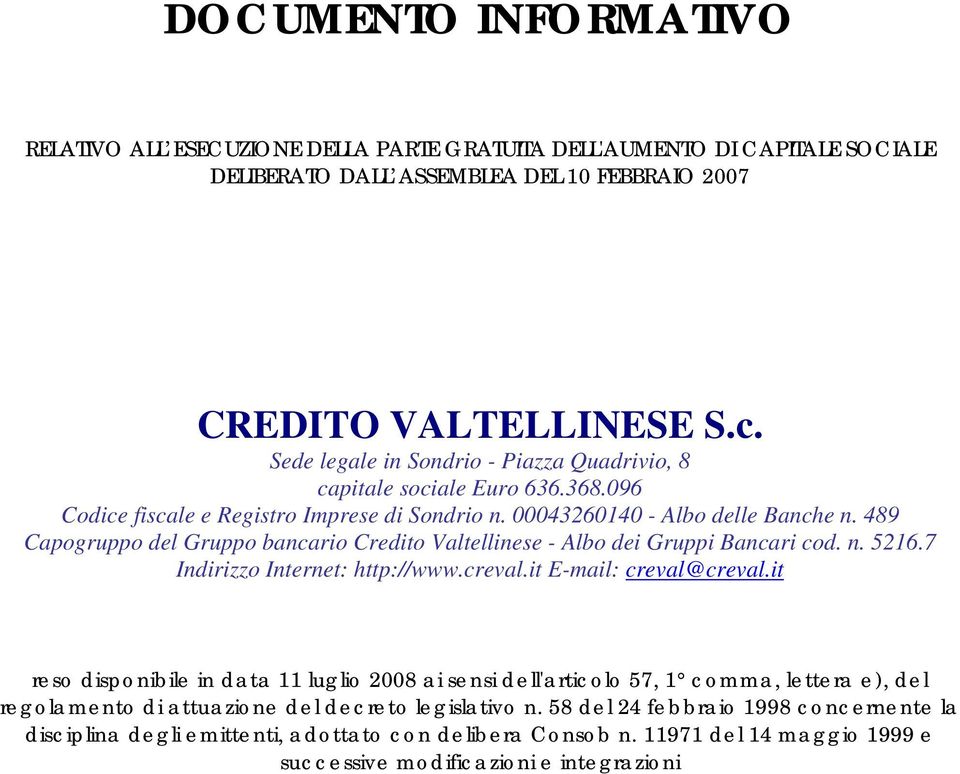 489 Capogruppo del Gruppo bancario Credito Valtellinese - Albo dei Gruppi Bancari cod. n. 5216.7 Indirizzo Internet: http://www.creval.it E-mail: creval@creval.