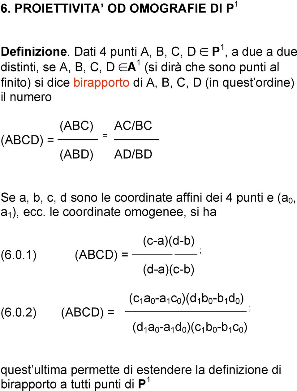 quest ordine) il numero (ABCD) = (ABC) AC/BC = (ABD) AD/BD Se a, b, c, d sono le coordinate affini dei 4 punti e (a 0, a 1 ), ecc.