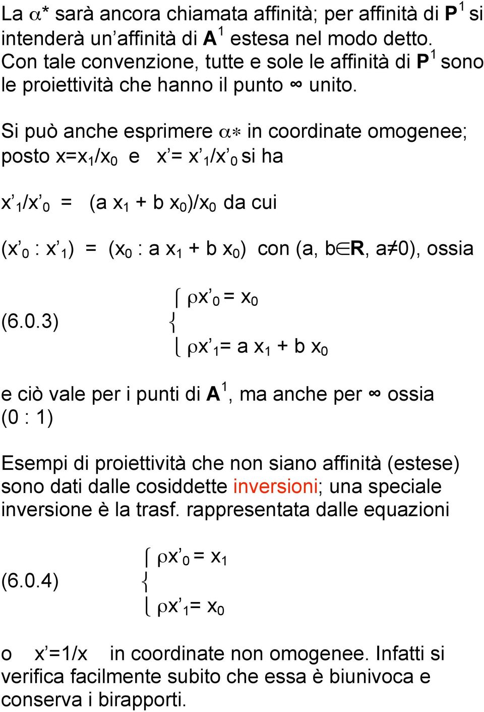 Si può anche esprimere α in coordinate omogenee; posto x=x 1 /x 0 e x = x 1 /x 0 si ha x 1 /x 0 = (a x 1 + b x 0 )/x 0 da cui (x 0 : x 1 ) = (x 0 : a x 1 + b x 0 ) con (a, b R, a 0), ossia ρx 0 = x 0