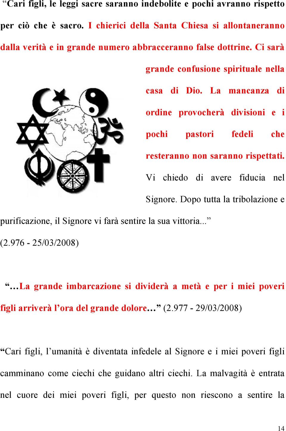 La mancanza di ordine provocherà divisioni e i pochi pastori fedeli che resteranno non saranno rispettati. Vi chiedo di avere fiducia nel Signore.