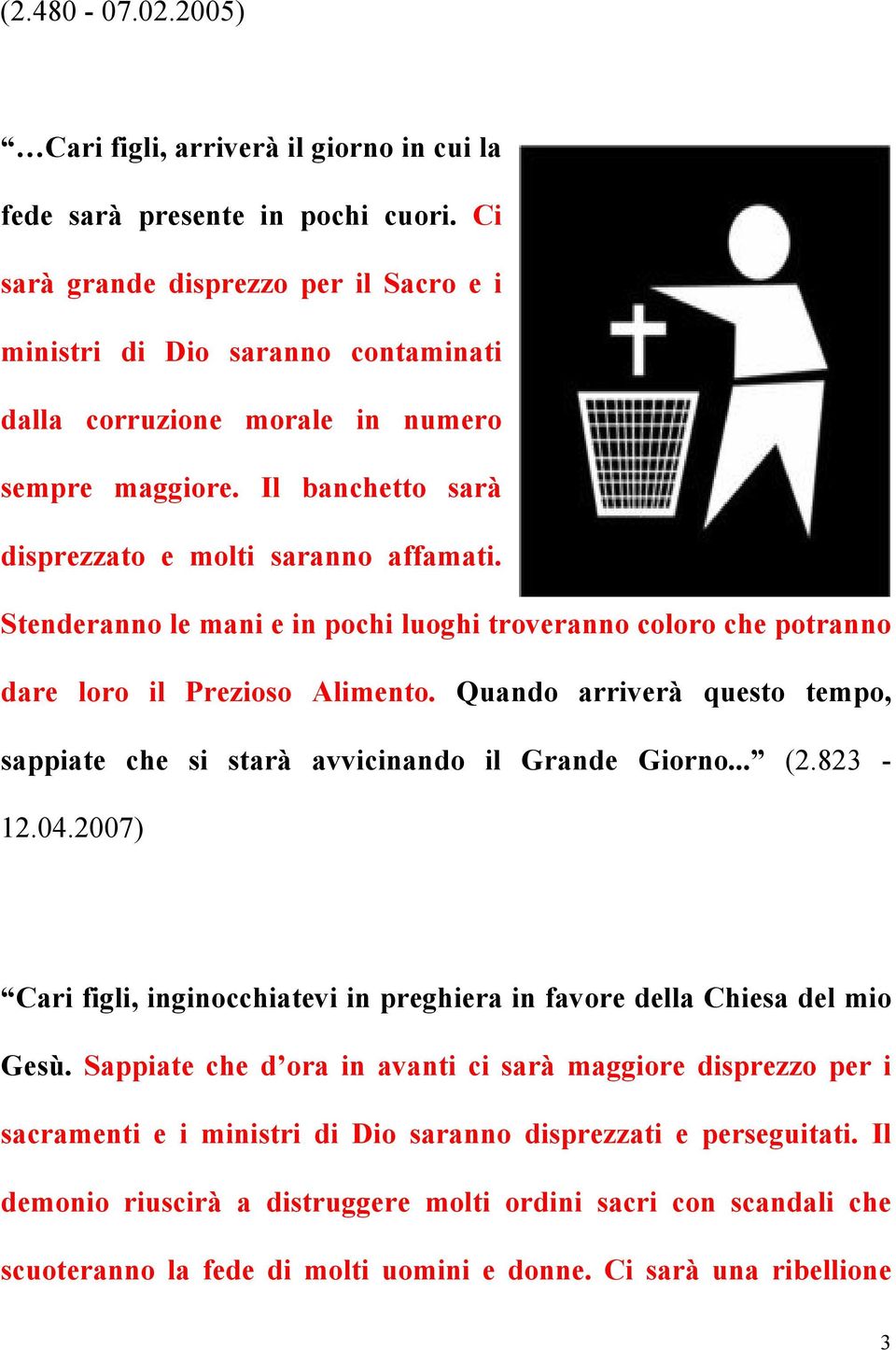 Stenderanno le mani e in pochi luoghi troveranno coloro che potranno dare loro il Prezioso Alimento. Quando arriverà questo tempo, sappiate che si starà avvicinando il Grande Giorno... (2.823-12.04.