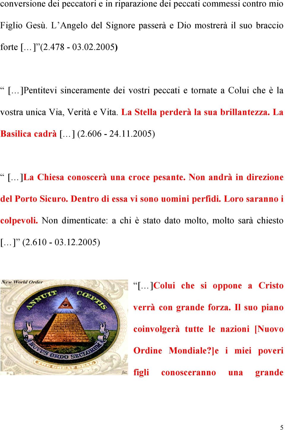 2005) [ ]La Chiesa conoscerà una croce pesante. Non andrà in direzione del Porto Sicuro. Dentro di essa vi sono uomini perfidi. Loro saranno i colpevoli.