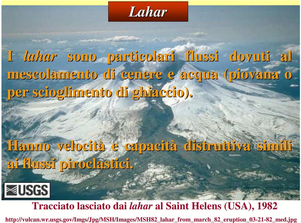 Hanno velocità e capacità distruttiva simili ai flussi piroclastici.