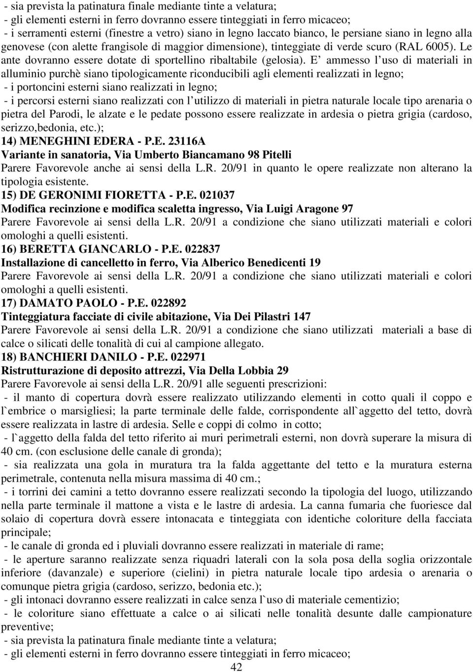 15) DE GERONIMI FIORETTA - P.E. 021037 Modifica recinzione e modifica scaletta ingresso, Via Luigi Aragone 97 Parere Favorevole ai sensi della L.R. 20/91 a condizione che siano utilizzati materiali e colori omologhi a quelli esistenti.