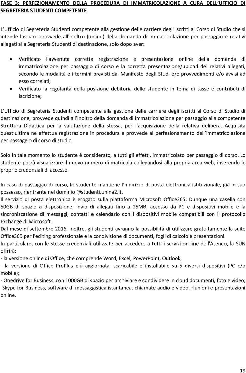 dopo aver: Verificato l'avvenuta corretta registrazione e presentazione online della domanda di immatricolazione per passaggio di corso e la corretta presentazione/upload dei relativi allegati,