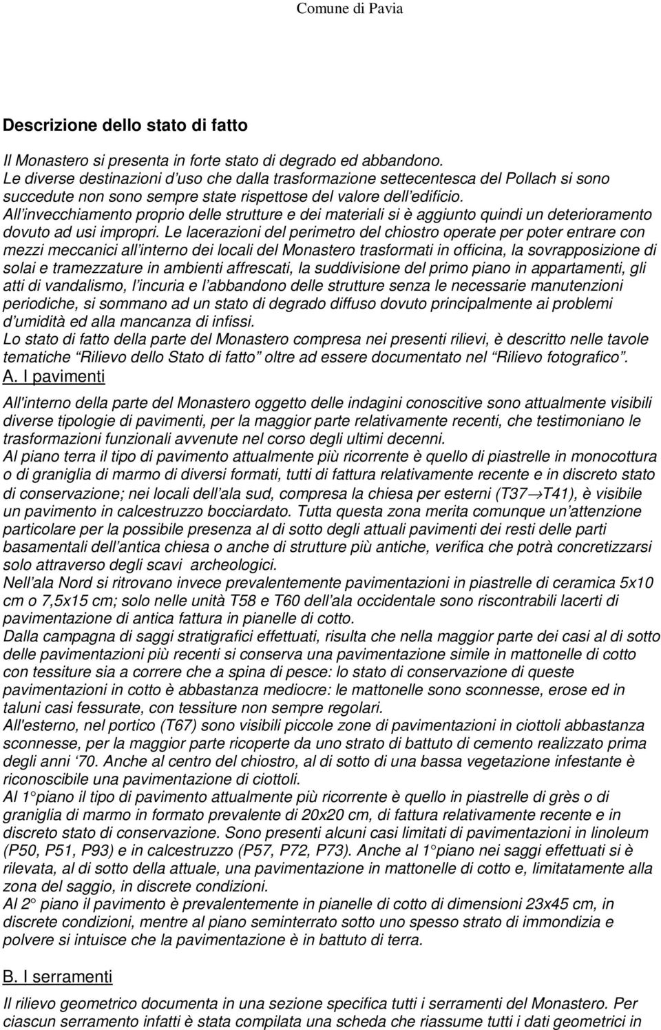 All invecchiamento proprio delle strutture e dei materiali si è aggiunto quindi un deterioramento dovuto ad usi impropri.