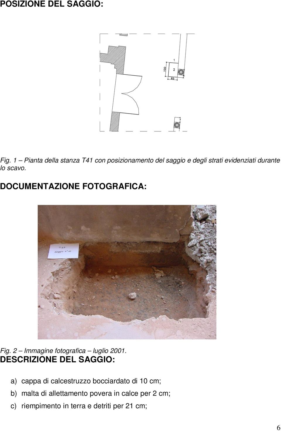 lo scavo. DOCUMENTAZIONE FOTOGRAFICA: Fig. 2 Immagine fotografica luglio 2001.