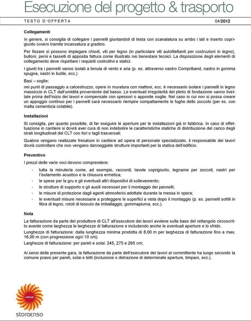 tecnici. La disposizione degli elementi di collegamento deve rispettare i requisiti costruttivi e statici. I giunti tra i pannelli vanno isolati a tenuta di vento e aria (p. es.