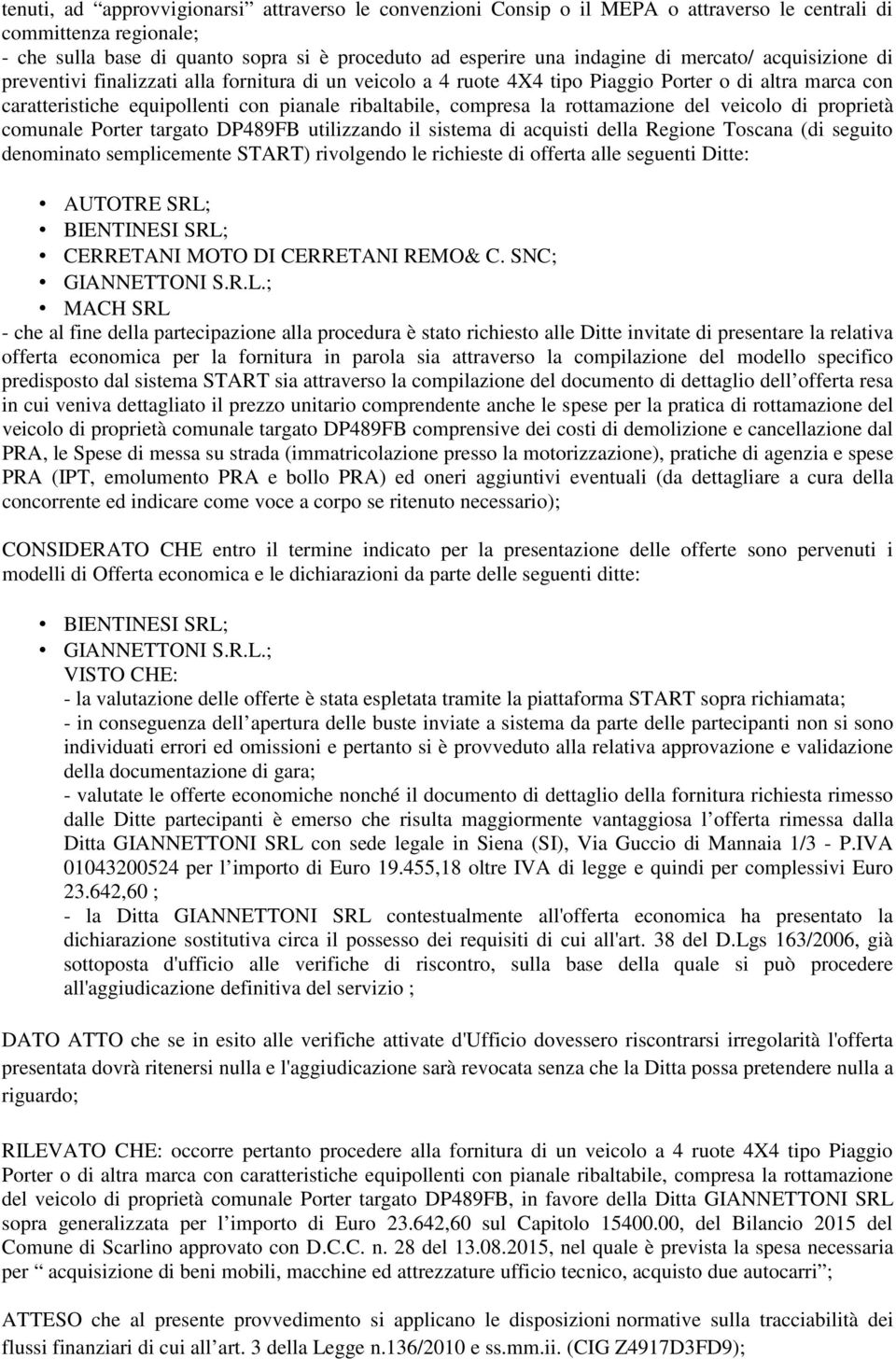 rottamazione del veicolo di proprietà comunale Porter targato DP489FB utilizzando il sistema di acquisti della Regione Toscana (di seguito denominato semplicemente START) rivolgendo le richieste di