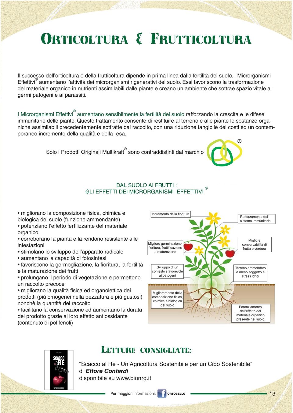 Essi favoriscono la trasformazione del materiale organico in nutrienti assimilabili dalle piante e creano un ambiente che sottrae spazio vitale ai germi patogeni e ai parassiti.