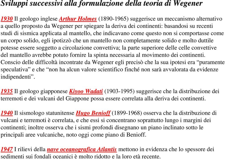 solido e molto duttile potesse essere soggetto a circolazione convettiva; la parte superiore delle celle convettive del mantello avrebbe potuto fornire la spinta necessaria al movimento dei