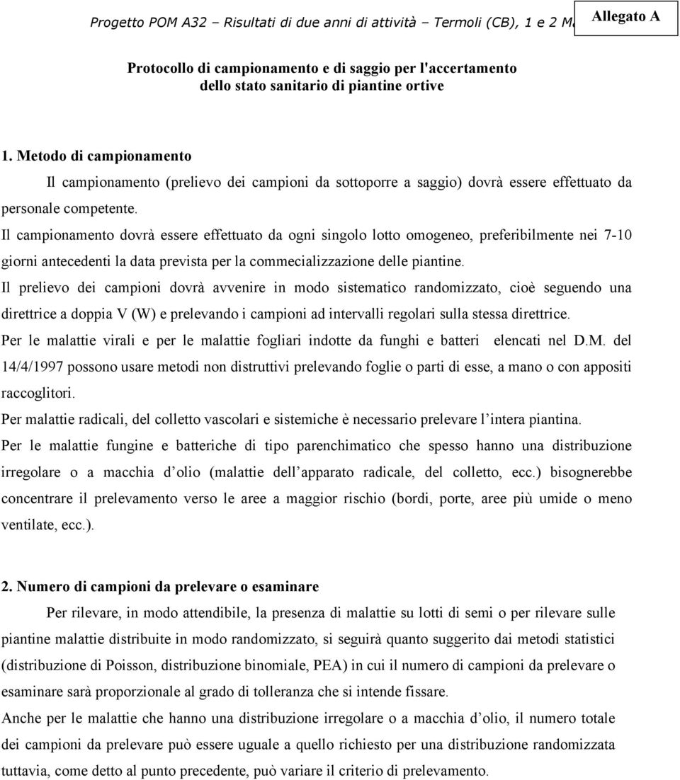 Il campionamento dovrà essere effettuato da ogni singolo lotto omogeneo, preferibilmente nei 7-10 giorni antecedenti la data prevista per la commecializzazione delle piantine.