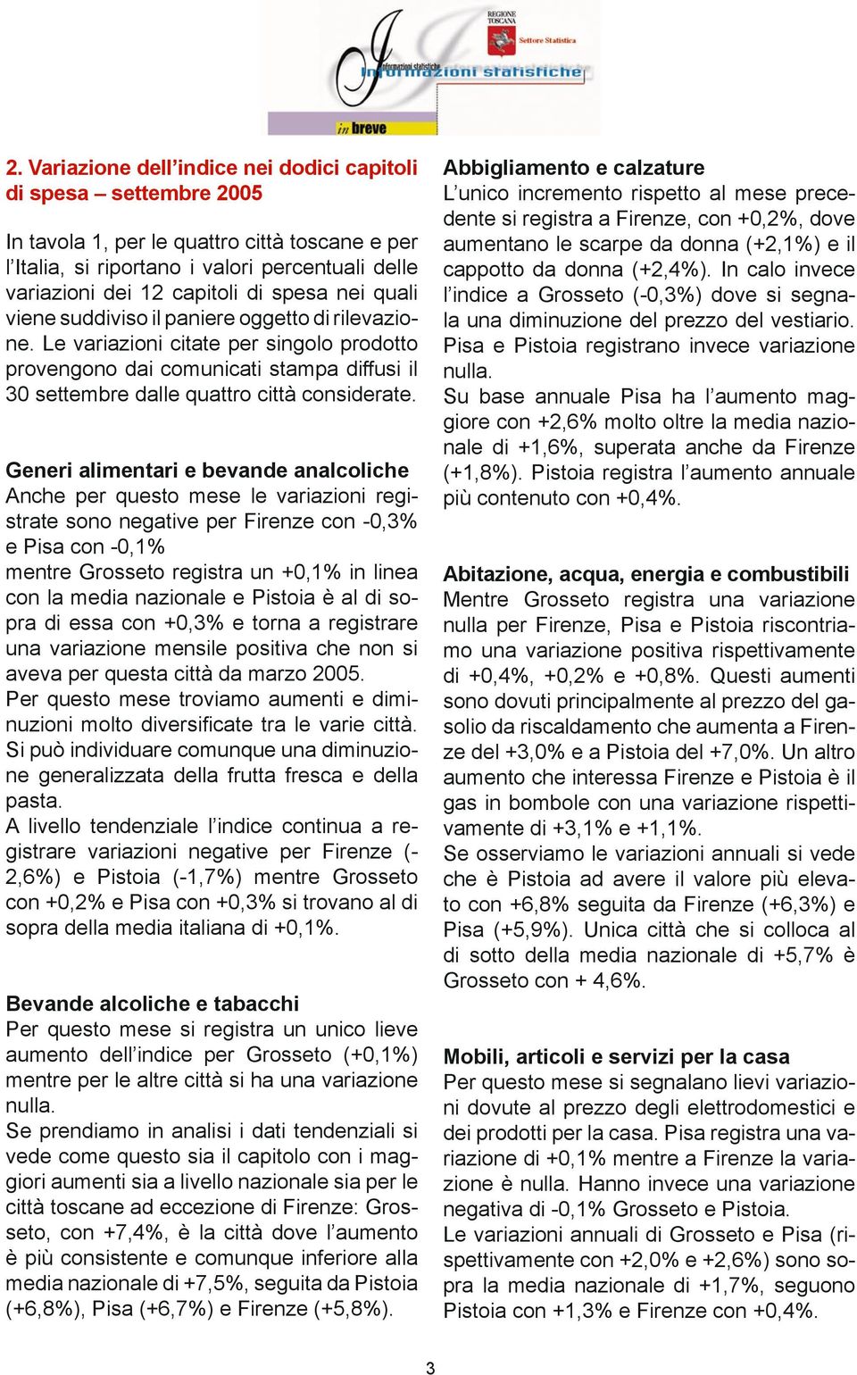 Generi alimentari e bevande analcoliche Anche per questo mese le variazioni registrate sono negative per Firenze con -0,3% e Pisa con -0,1% mentre Groso registra un +0,1% in linea con la media