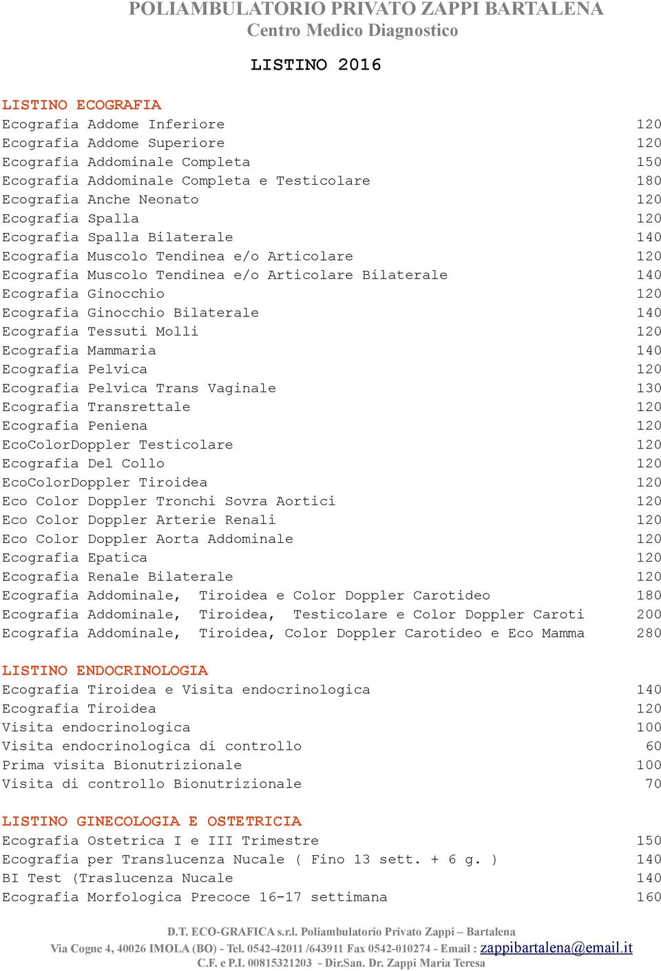 Ginocchio Bilaterale 140 Ecografia Tessuti Molli 120 Ecografia Mammaria 140 Ecografia Pelvica 120 Ecografia Pelvica Trans Vaginale 130 Ecografia Transrettale 120 Ecografia Peniena 120 EcoColorDoppler