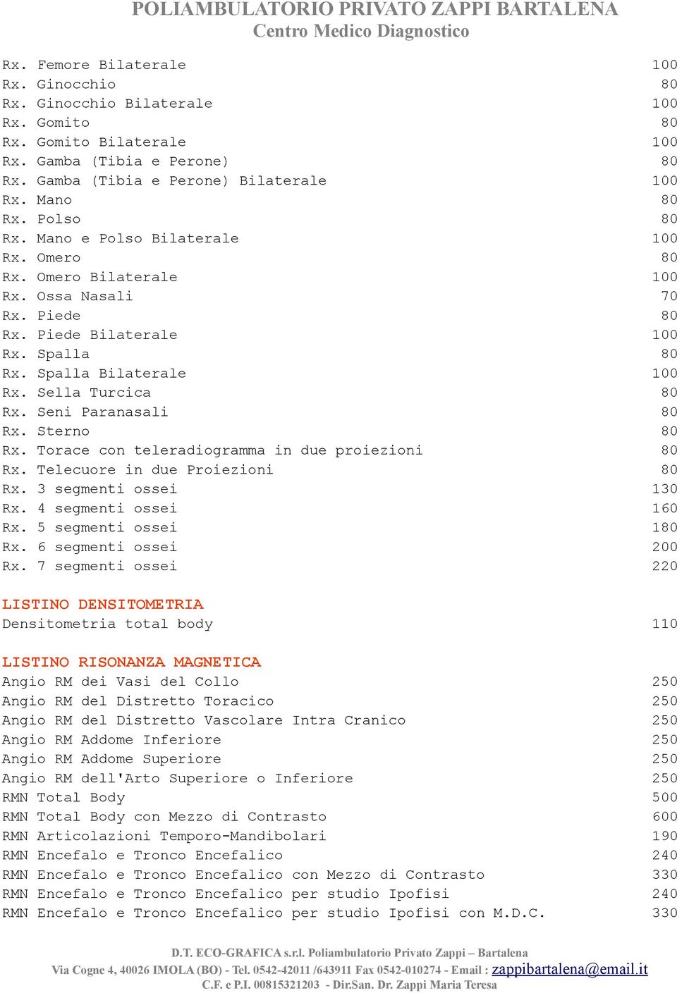 Seni Paranasali 80 Rx. Sterno 80 Rx. Torace con teleradiogramma in due proiezioni 80 Rx. Telecuore in due Proiezioni 80 Rx. 3 segmenti ossei 130 Rx. 4 segmenti ossei 160 Rx. 5 segmenti ossei 180 Rx.