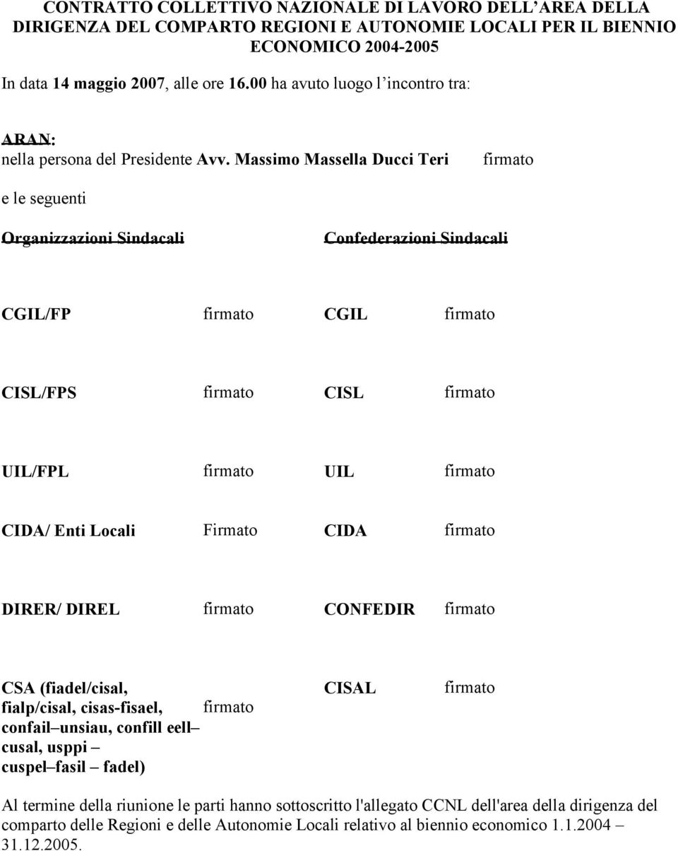 Massimo Massella Ducci Teri firmato e le seguenti Organizzazioni Sindacali Confederazioni Sindacali CGIL/FP firmato CGIL firmato CISL/FPS firmato CISL firmato UIL/FPL firmato UIL firmato CIDA/ Enti