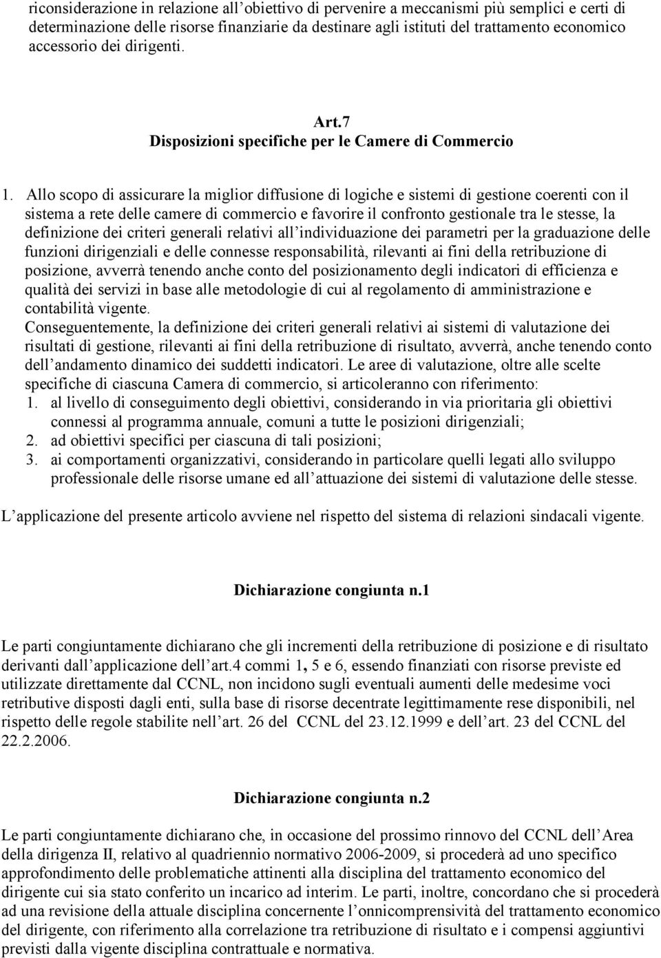 Allo scopo di assicurare la miglior diffusione di logiche e sistemi di gestione coerenti con il sistema a rete delle camere di commercio e favorire il confronto gestionale tra le stesse, la