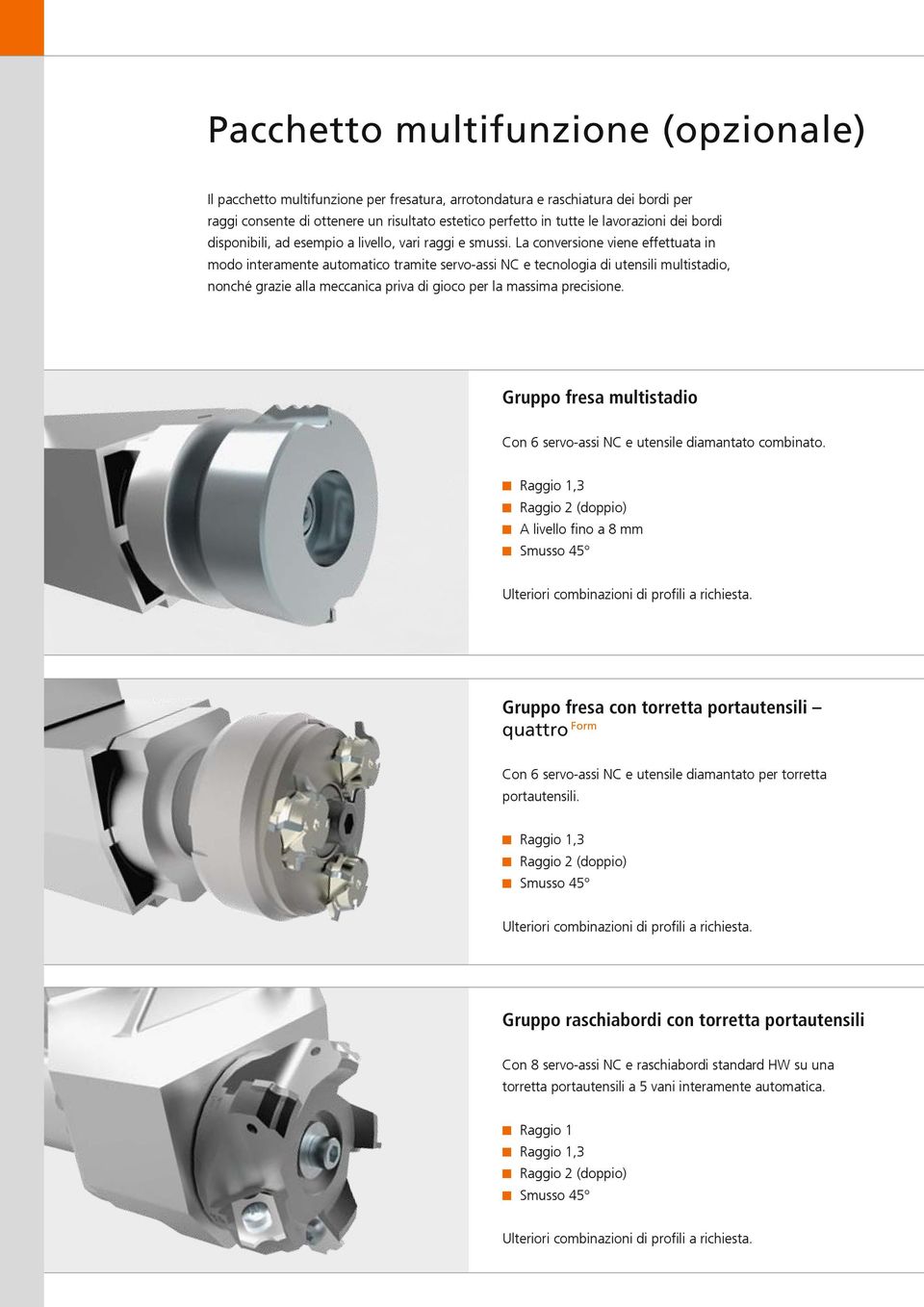 La conversione viene effettuata in modo interamente automatico tramite servo-assi NC e tecnologia di utensili multistadio, nonché grazie alla meccanica priva di gioco per la massima precisione.